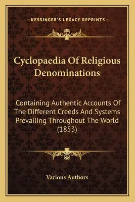 Cyclopaedia Of Religious Denominations : Contenant des comptes rendus authentiques des différents credo et systèmes prévalant à travers le monde - Cyclopaedia Of Religious Denominations: Containing Authentic Accounts Of The Different Creeds And Systems Prevailing Throughout The World