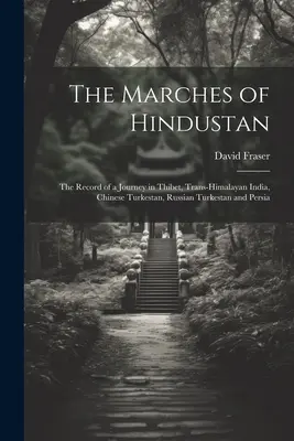 Les marches de l'Hindoustan : Récit d'un voyage au Thibet, en Inde transhimalayenne, au Turkestan chinois, au Turkestan russe et en Perse - The Marches of Hindustan: The Record of a Journey in Thibet, Trans-Himalayan India, Chinese Turkestan, Russian Turkestan and Persia