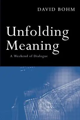 Déployer le sens : Un week-end de dialogue avec David Bohm - Unfolding Meaning: A Weekend of Dialogue with David Bohm