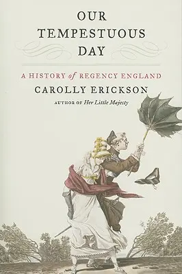 Notre journée tumultueuse : Une histoire de l'Angleterre de la Régence - Our Tempestuous Day: A History of Regency England