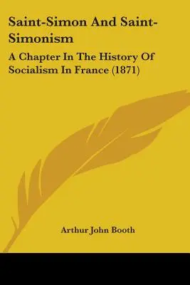 Saint-Simon et le saint-simonisme : Un chapitre de l'histoire du socialisme en France (1871) - Saint-Simon And Saint-Simonism: A Chapter In The History Of Socialism In France (1871)