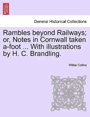 Rambles Beyond Railways ; Or, Notes in Cornwall Taken A-Foot ... with Illustrations by H. C. Brandling. - Rambles Beyond Railways; Or, Notes in Cornwall Taken A-Foot ... with Illustrations by H. C. Brandling.