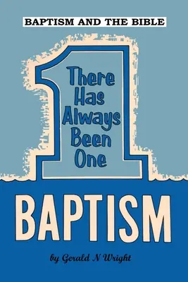 Le baptême et la Bible : Il y a toujours eu un seul baptême - Baptism and the Bible: There Has Always Been One Baptism