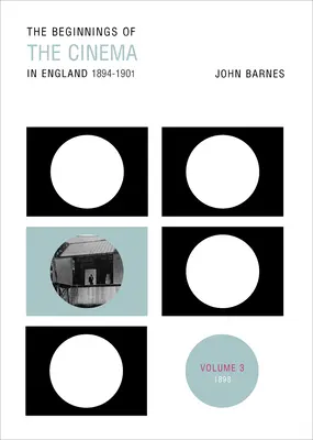 Les débuts du cinéma en Angleterre, 1894-1901 : Volume 3 : 1898 - The Beginnings Of The Cinema In England,1894-1901: Volume 3: 1898