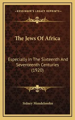 Les Juifs d'Afrique : Particulièrement aux XVIe et XVIIe siècles (1920) - The Jews Of Africa: Especially In The Sixteenth And Seventeenth Centuries (1920)