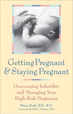 Devenir enceinte et le rester : Surmonter l'infertilité et gérer votre grossesse à haut risque - Getting Pregnant and Staying Pregnant: Overcoming Infertility and Managing Your High-Risk Pregnancy