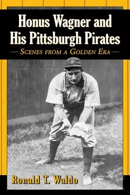 Honus Wagner et ses Pirates de Pittsburgh : Scènes d'une époque dorée - Honus Wagner and His Pittsburgh Pirates: Scenes from a Golden Era