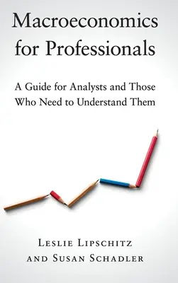 La macroéconomie pour les professionnels : Un guide pour les analystes et ceux qui doivent les comprendre - Macroeconomics for Professionals: A Guide for Analysts and Those Who Need to Understand Them