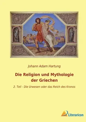 La religion et la mythologie des Grisons : 2. partie - Les enfants ou le règne de Kronos - Die Religion und Mythologie der Griechen: 2. Teil - Die Urwesen oder das Reich des Kronos