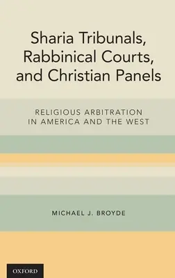 Tribunaux de la charia, tribunaux rabbiniques et panels chrétiens : L'arbitrage religieux en Amérique et en Occident - Sharia Tribunals, Rabbinical Courts, and Christian Panels: Religious Arbitration in America and the West