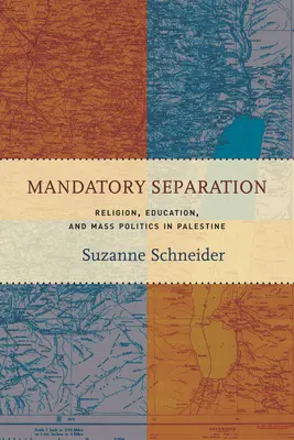 Séparation obligatoire : Religion, éducation et politique de masse en Palestine - Mandatory Separation: Religion, Education, and Mass Politics in Palestine