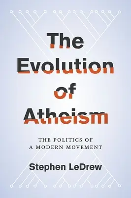 L'évolution de l'athéisme : La politique d'un mouvement moderne - Evolution of Atheism: The Politics of a Modern Movement