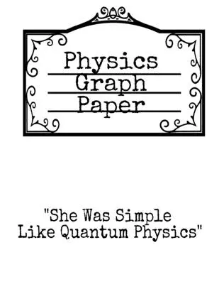 Papier graphique pour la physique : La physique quantique, c'est simple - Bloc-notes quadrillé pour les physiciens, pour écrire des formules, des équations mathématiques et des idées théoriques. - Physics Graph Paper: She Was Simple Like Quantum Physics - Squared Notepad For Physicist To Write In Formulas, Math Equations & Theory Idea