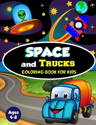 Le livre de coloriage Space and Trucks pour les enfants de 4 à 8 ans : une collection amusante et étonnante de 80 illustrations basées sur l'espace et les camions. - Space and Trucks Coloring Book for Kids ages 4-8: A Fun and Amazing Collection of 80 Space and Truck based Illustrations