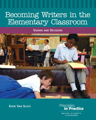 Devenir écrivain dans la classe élémentaire : Visions et décisions - Becoming Writers in the Elementary Classroom: Visions and Decisions