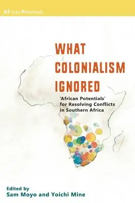 Ce que le colonialisme a ignoré. Les « potentiels africains » pour résoudre les conflits en Afrique australe - What Colonialism Ignored. 'African Potentials' for Resolving Conflicts in Southern Africa