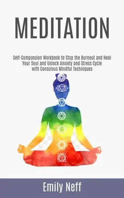 Méditation : Le livre de travail de l'auto-compassion pour arrêter le burnout et guérir votre âme et débloquer le cycle de l'anxiété et du stress avec la méditation consciente. - Meditation: Self-Compassion Workbook to Stop the Burnout and Heal Your Soul and Unlock Anxiety and Stress Cycle with Conscious Min