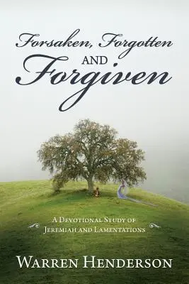 Délaissés, oubliés et pardonnés - Une étude dévotionnelle de Jérémie et des Lamentations - Forsaken, Forgotten, and Forgiven - A Devotional Study of Jeremiah and Lamentations