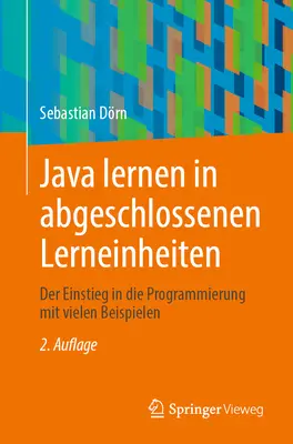 Apprendre le Java dans des contextes abgeschlossenen : L'initiation à la programmation à l'aide de nombreux exemples - Java Lernen in Abgeschlossenen Lerneinheiten: Der Einstieg in Die Programmierung Mit Vielen Beispielen