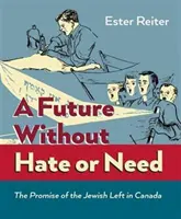 Un avenir sans haine ni besoin - La promesse de la gauche juive au Canada - Future Without Hate or Need - The Promise of the Jewish Left in Canada