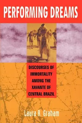 La représentation des rêves : Découverte de l'immortalité chez les Xavante du Brésil central - Performing Dreams: Discoveries of Immortality Among the Xavante of Central Brazil