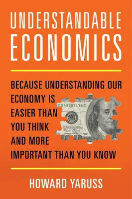 L'économie compréhensible : Parce que comprendre notre économie est plus facile que vous ne le pensez et plus important que vous ne le pensez - Understandable Economics: Because Understanding Our Economy Is Easier Than You Think and More Important Than You Know