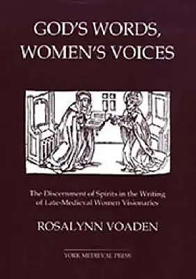 Paroles de Dieu, voix de femmes : Le discernement des esprits dans les écrits des femmes visionnaires du Moyen Âge tardif - God's Words, Women's Voices: The Discernment of Spirits in the Writing of Late-Medieval Women Visionaries