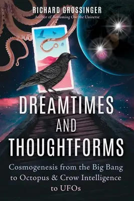 Temps de rêve et formes-pensées : La cosmogénèse, du Big Bang à l'intelligence des pieuvres et des corbeaux, en passant par les ovnis - Dreamtimes and Thoughtforms: Cosmogenesis from the Big Bang to Octopus and Crow Intelligence to UFOs