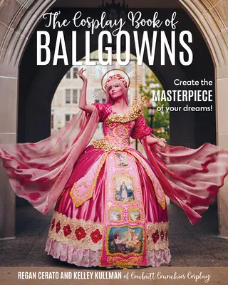 Le livre Cosplay des robes de bal : Créez le chef-d'œuvre de vos rêves ! - The Cosplay Book of Ballgowns: Create the Masterpiece of Your Dreams!