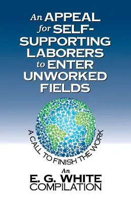 Un appel aux travailleurs autonomes pour qu'ils pénètrent dans les champs non travaillés : Un appel à terminer le travail - An Appeal for Self-Supporting Laborers to Enter Unworked Fields: A Call to Finish the Work