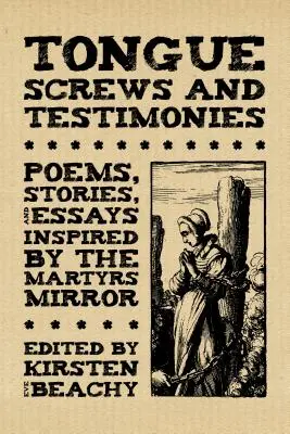 Vis de langue et témoignages : Poèmes, récits et essais inspirés par le miroir des martyrs - Tongue Screws and Testimonies: Poems, Stories, and Essays Inspired by the Martyrs Mirror