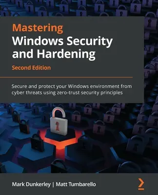 Maîtrise de la sécurité et du durcissement de Windows - Deuxième édition : Sécurisez et protégez votre environnement Windows contre les cyber-menaces à l'aide de la sécurité zéro confiance. - Mastering Windows Security and Hardening - Second Edition: Secure and protect your Windows environment from cyber threats using zero-trust security pr