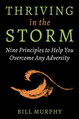 S'épanouir dans la tempête : Neuf principes pour vous aider à surmonter l'adversité - Thriving in the Storm: Nine Principles to Help You Overcome Any Adversity