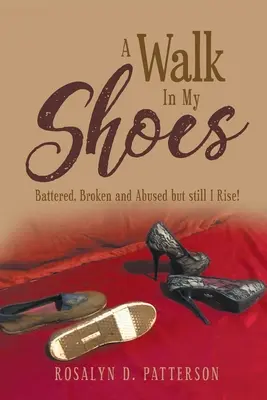 Une marche dans mes chaussures : Battu, brisé et abusé, mais je me relève quand même ! - A Walk In My Shoes: Battered, Broken and Abused but still I Rise!