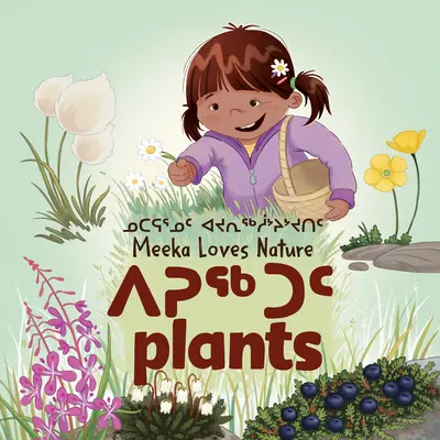 Meeka aime la nature : Plantes : Édition bilingue inuktitut et anglais - Meeka Loves Nature: Plants: Bilingual Inuktitut and English Edition