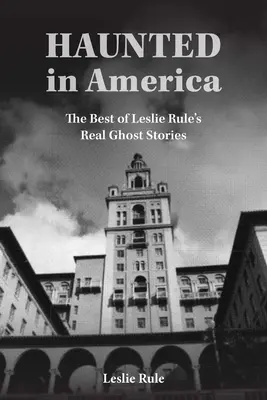 Hanté en Amérique : Histoires vraies de fantômes tirées de la collection Best of Leslie Rule - Haunted in America: True Ghost Stories from the Best of Leslie Rule Collection