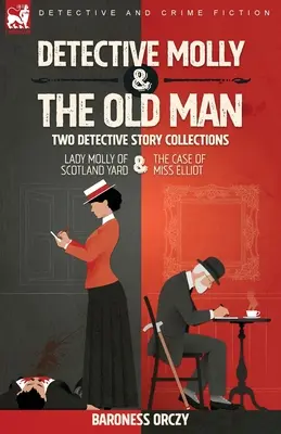 Detective Molly & the Old Man - Deux collections d'histoires policières : Lady Molly de Scotland Yard & Le cas de Miss Elliott - Detective Molly & the Old Man-Two Detective Story Collections: Lady Molly of Scotland Yard & The Case of Miss Elliott