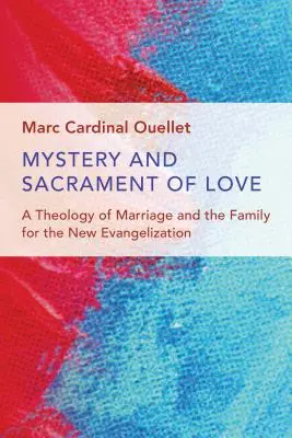 Mystère et sacrement de l'amour : Une théologie du mariage et de la famille pour la nouvelle évangélisation - Mystery and Sacrament of Love: A Theology of Marriage and the Family for the New Evangelization