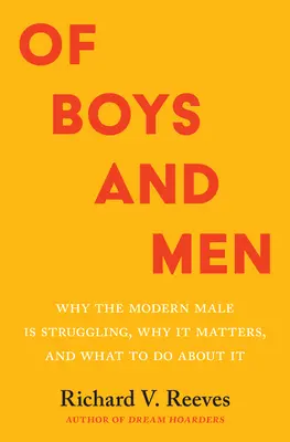 Des garçons et des hommes : Pourquoi l'homme moderne est en difficulté, pourquoi c'est important et que faire ? - Of Boys and Men: Why the Modern Male Is Struggling, Why It Matters, and What to Do about It