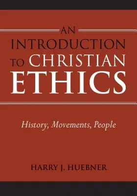 Introduction à l'éthique chrétienne : Histoire, mouvements, personnes - An Introduction to Christian Ethics: History, Movements, People