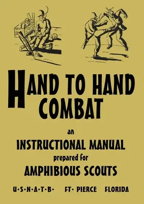 Combat à mains nues : Manuel d'instruction préparé pour les éclaireurs amphibies, 1945 - Hand to Hand Combat: An Instructional Manual Prepared For Amphibious Scouts 1945