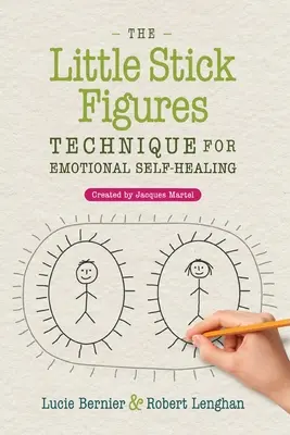 La technique des petits personnages pour l'autoguérison émotionnelle : Créée par Jacques Martel - The Little Stick Figures Technique for Emotional Self-Healing: Created by Jacques Martel