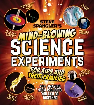 Steve Spangler's Mind-Blowing Science Experiments for Kids and Their Families (Expériences scientifiques époustouflantes pour les enfants et leurs familles) : 40+ projets scientifiques passionnants à réaliser ensemble - Steve Spangler's Mind-Blowing Science Experiments for Kids and Their Families: 40+ Exciting Stem Projects You Can Do Together