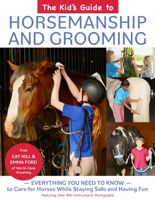 Le guide de l'enfant pour l'équitation et le toilettage : Tout ce qu'il faut savoir pour s'occuper des chevaux en toute sécurité et en s'amusant - The Kid's Guide to Horsemanship and Grooming: Everything You Need to Know to Care for Horses While Staying Safe and Having Fun