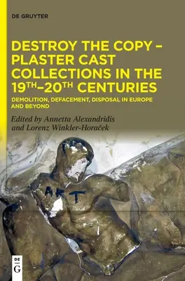 Destroy the Copy - Collections de plâtres moulés dans les 19e-20e siècles - Destroy the Copy - Plaster Cast Collections in the 19th-20th Centuries