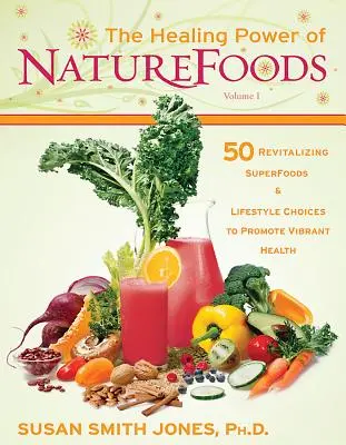 Le pouvoir de guérison des aliments naturels : 50 super-aliments revitalisants et des choix de mode de vie qui favorisent une santé éclatante - The Healing Power of NatureFoods: 50 Revitalizing SuperFoods and Lifestyle Choices That Promote Vibrant Health