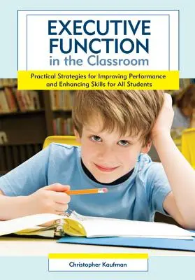 Executive Function in the Classroom : Stratégies pratiques pour améliorer les performances et renforcer les compétences de tous les élèves - Executive Function in the Classroom: Practical Strategies for Improving Performance and Enhancing Skills for All Students