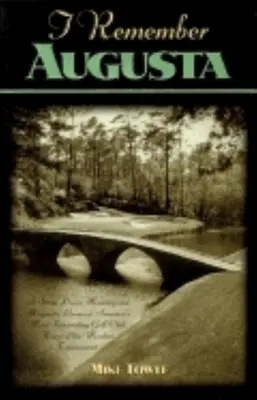 Je me souviens d'Augusta : Une promenade dans la mémoire et dans l'allée des magnolias du plus fascinant club de golf d'Amérique : Le plus fascinant des clubs de golf américains, siège du Master's Tournament - I Remember Augusta: A Stroll Down Memory and Magnolia Lane of America's Most: Fascinating Golf Club, Home of the Master's Tournament