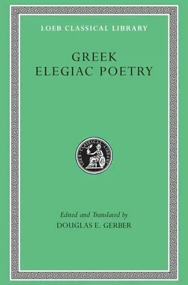 Poésie élégiaque grecque : Du septième au cinquième siècle avant J.-C. - Greek Elegiac Poetry: From the Seventh to the Fifth Centuries B.C.