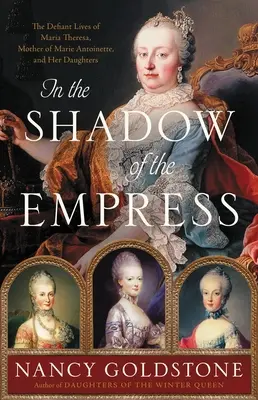 Dans l'ombre de l'impératrice : La vie provocante de Marie-Thérèse, mère de Marie-Antoinette, et de ses filles - In the Shadow of the Empress: The Defiant Lives of Maria Theresa, Mother of Marie Antoinette, and Her Daughters